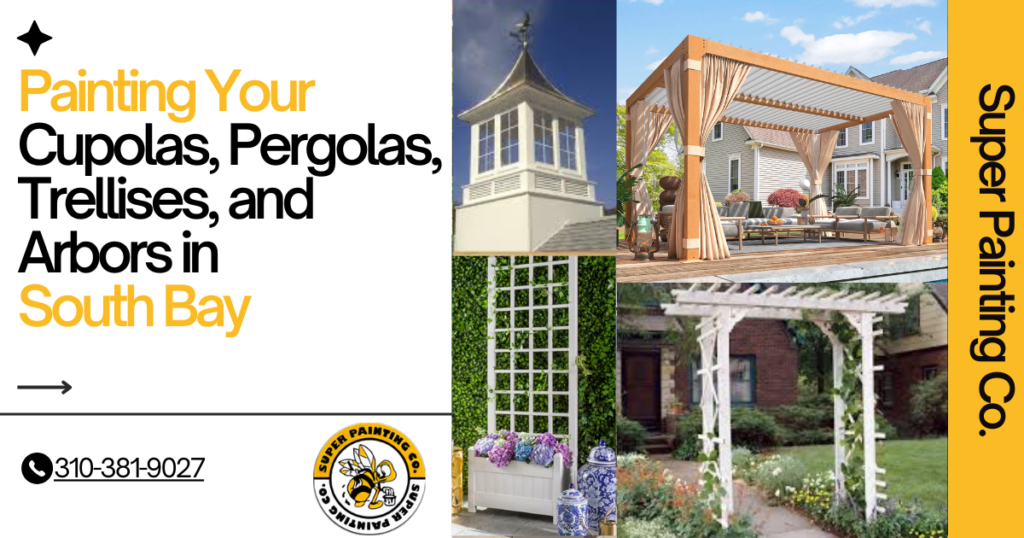 Painting Your Cupolas, Pergolas, Trellises, and Arbors: The Secret to Transforming Your Outdoor Space in the South Bay