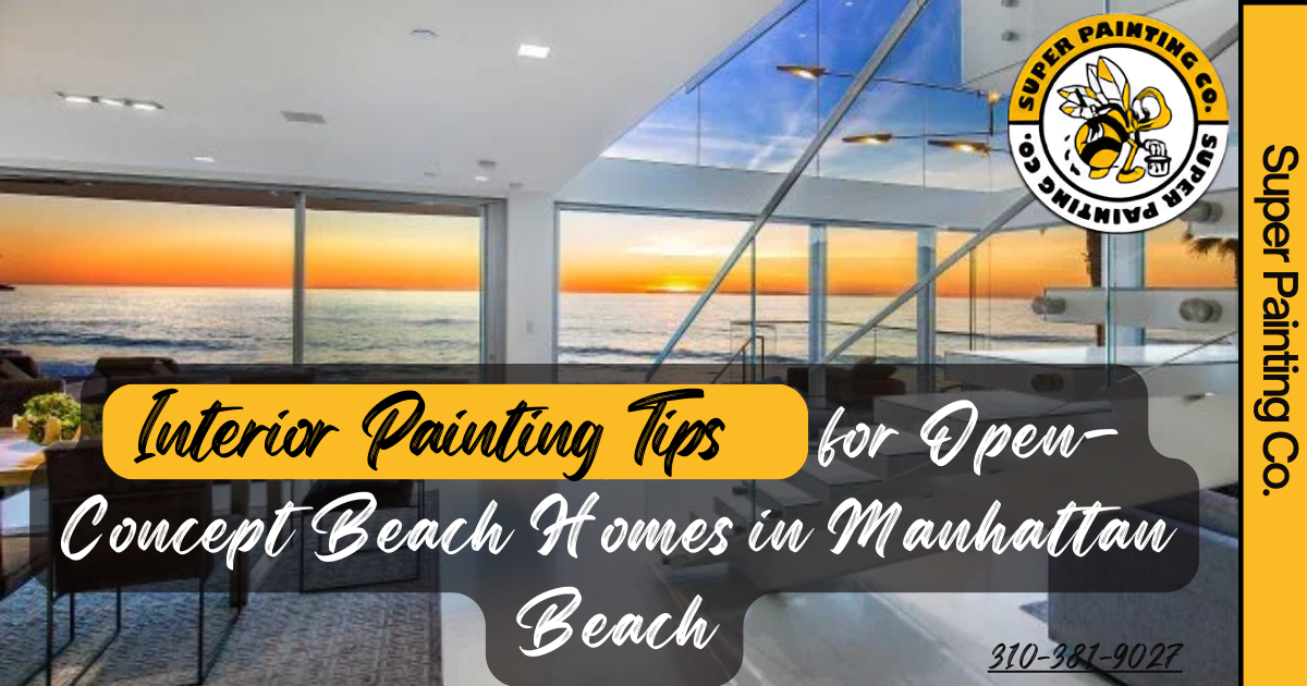 Interior Painting Tips for Open-Concept Beach Homes in Manhattan Beach